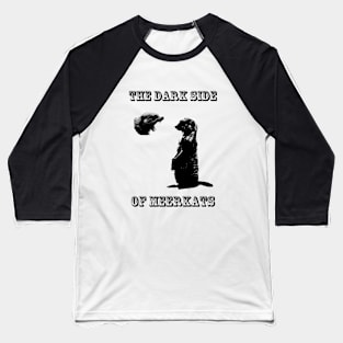 The Dark Side of Meerkats Baseball T-Shirt